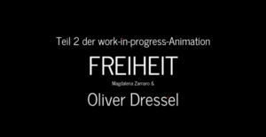 Weiße Schrift vor schwarzem Hintergrund: "Teil 2 der work-in-progress-Animation Freiheit. Magdalena Zamaro & Oliver Dressel."