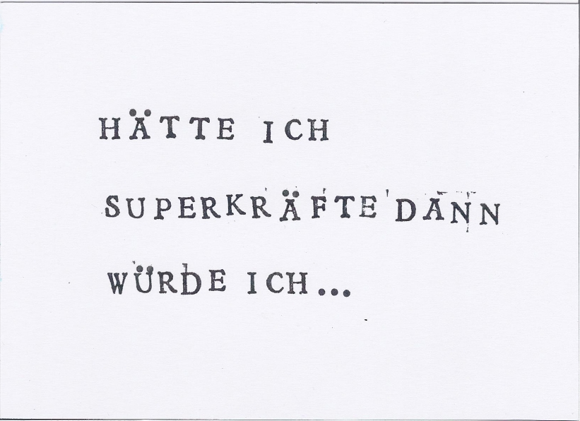 Schwarze Schrift auf weißem Hintergrund. Auf dem Bild steht der Satz: "Hätte ich Superkräfte dann würde ich..."