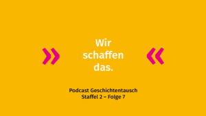 Vor einem gelben Hintergrund steht das Zitat: "Wir schaffen das." Darunter steht in schwarzer Schrift: "Podcast Geschichtentausch Staffel 2 - Folge 7".